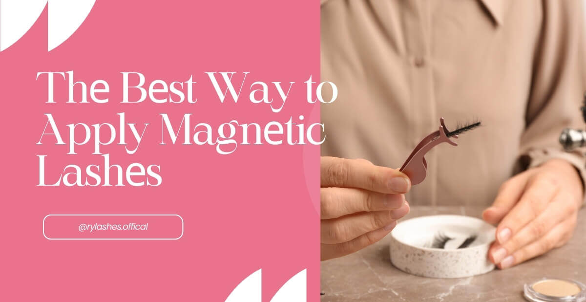 Thе Bеst Way to Apply Magnеtic Lashеs